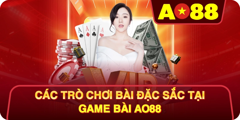 Các Trò Chơi Bài Đặc Sắc Tại Game Bài AO88